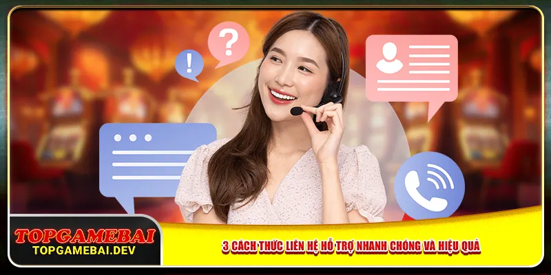 3 cách thức liên hệ hỗ trợ nhanh chóng và hiệu quả 3 cách thức liên hệ hỗ trợ nhanh chóng và hiệu quả