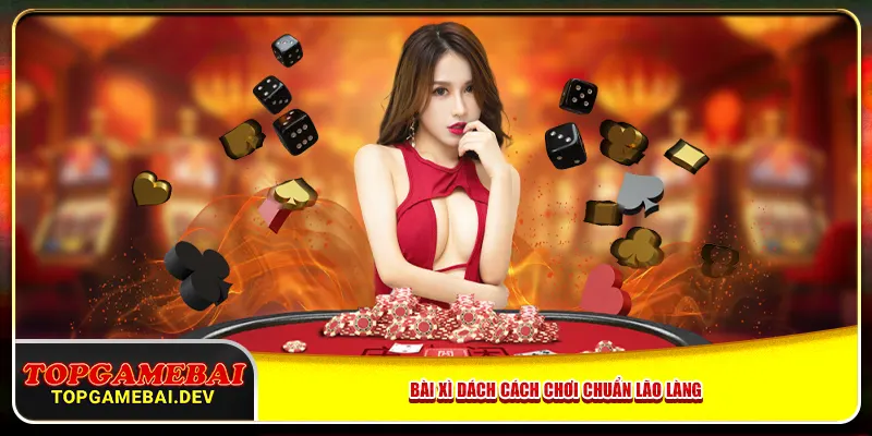 Bài xì dách cách chơi chuẩn lão làng Bài xì dách cách chơi chuẩn lão làng