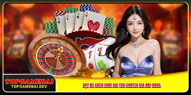 Bật mí cách chơi bài tấn chuyên gia hay dùng Bật mí cách chơi bài tấn chuyên gia hay dùng