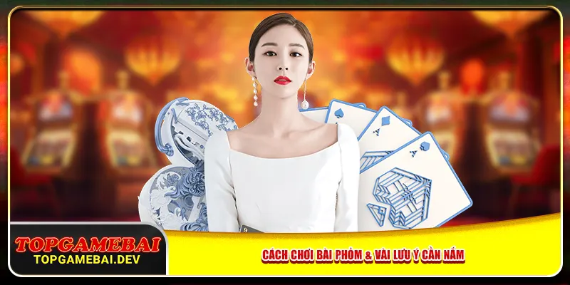 Cách chơi bài Phỏm & vài lưu ý cần nắm Cách chơi bài Phỏm & vài lưu ý cần nắm