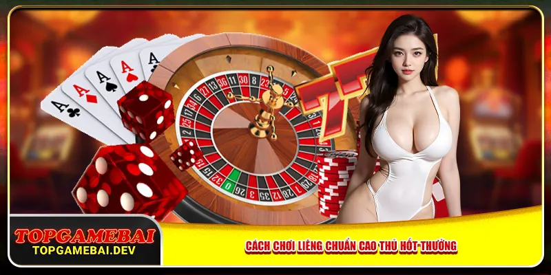Cách chơi Liêng chuẩn cao thủ hốt thưởng Cách chơi Liêng chuẩn cao thủ hốt thưởng