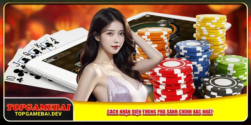 Cách nhận diện thùng phá sảnh chính xác nhất
