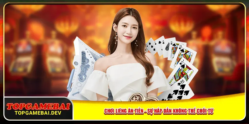 Chơi Liêng ăn tiền - sự hấp dẫn không thể chối từ Chơi Liêng Ăn Tiền - sự hấp dẫn không thể chối từ