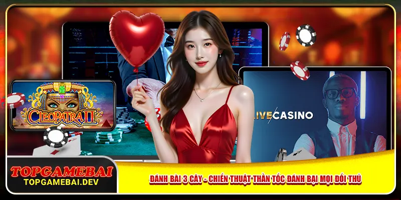Đánh Bài 3 Cây - Chiến Thuật Thần Tốc Đánh Bại Mọi Đối Thủ