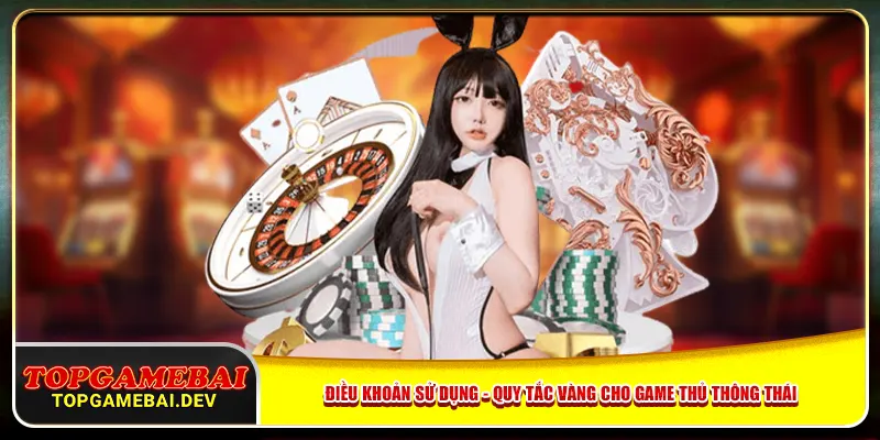 Điều Khoản Sử Dụng - Quy Tắc Vàng Cho Game Thủ Thông Thái