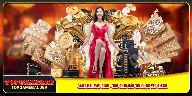 Game bài mậu binh - Trò chơi đấu trí được yêu thích Game bài mậu binh - Trò chơi đấu trí được yêu thích