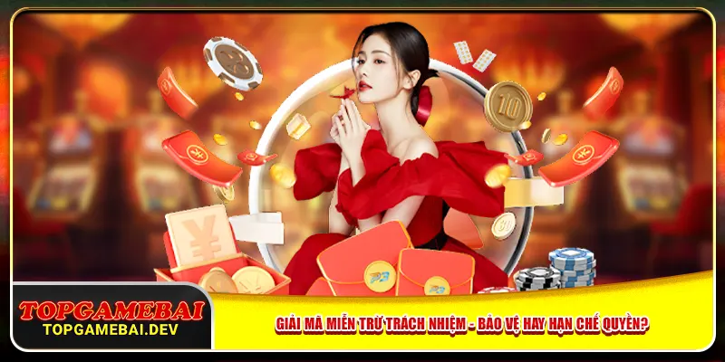 Giải Mã Miễn Trừ Trách Nhiệm - Bảo Vệ Hay Hạn Chế Quyền?