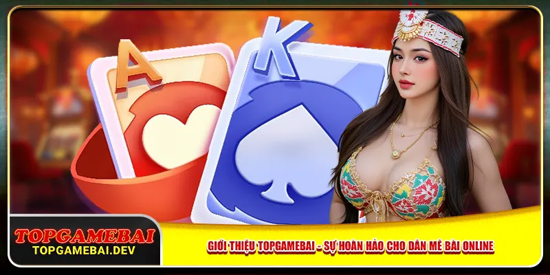 Giới Thiệu Topgamebai - Sự Hoàn Hảo Cho Dân Mê Bài Online