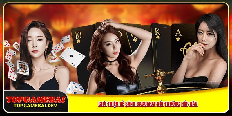 Giới thiệu về sảnh baccarat đổi thưởng hấp dẫn Giới thiệu về sảnh baccarat đổi thưởng hấp dẫn