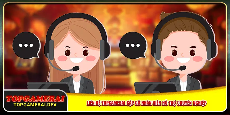 Liên Hệ Topgamebai Gặp Gỡ Nhân Viên Hỗ Trợ Chuyên Nghiệp