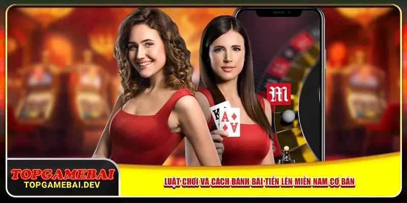 Luật chơi và cách đánh bài Tiến Lên Miền Nam cơ bản Luật chơi và cách đánh bài Tiến Lên Miền Nam cơ bản