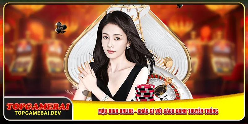 Mậu binh online - khác gì với cách đánh truyền thống
