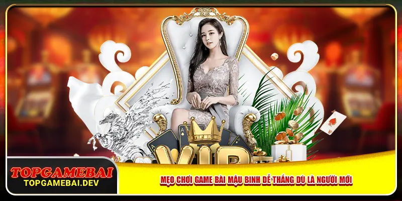 Mẹo chơi game bài mậu binh dễ thắng dù là người mới Mẹo chơi game bài mậu binh dễ thắng dù là người mới