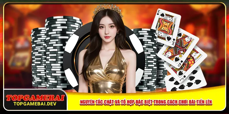 Nguyên tắc chặt và tổ hợp đặc biệt trong cách chơi bài tiến lên Nguyên tắc chặt và tổ hợp đặc biệt trong cách chơi bài tiến lên
