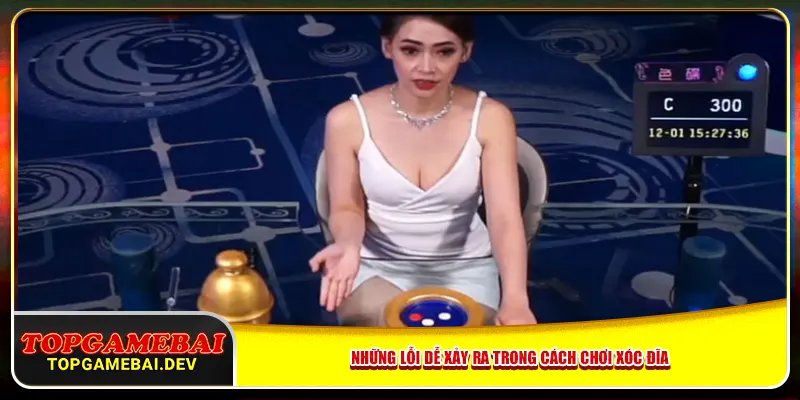Những lỗi dễ xảy ra trong cách chơi Xóc Đĩa Những lỗi dễ xảy ra trong cách chơi Xóc Đĩa