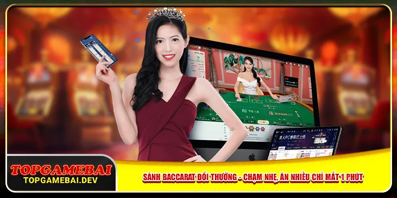 Sảnh Baccarat Đổi Thưởng – Chạm Nhẹ, Ăn Nhiều Chỉ Mất 1 Phút