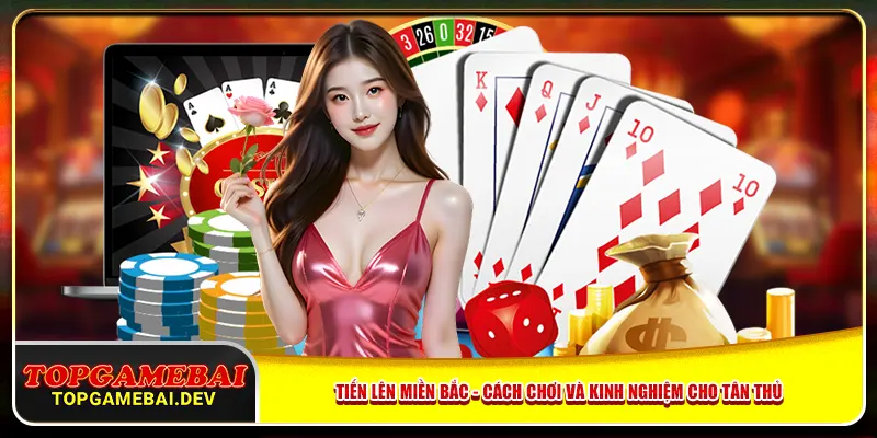 Tiến Lên miền Bắc - Cách Chơi Và Kinh Nghiệm Cho Tân Thủ
