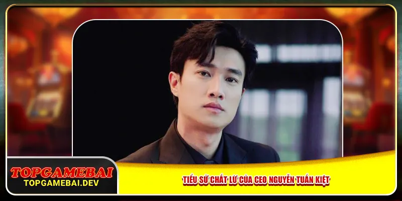 Tiểu sử chất lừ của CEO Nguyễn Tuấn Kiệt Tiểu sử chất lừ của CEO Nguyễn Tuấn Kiệt