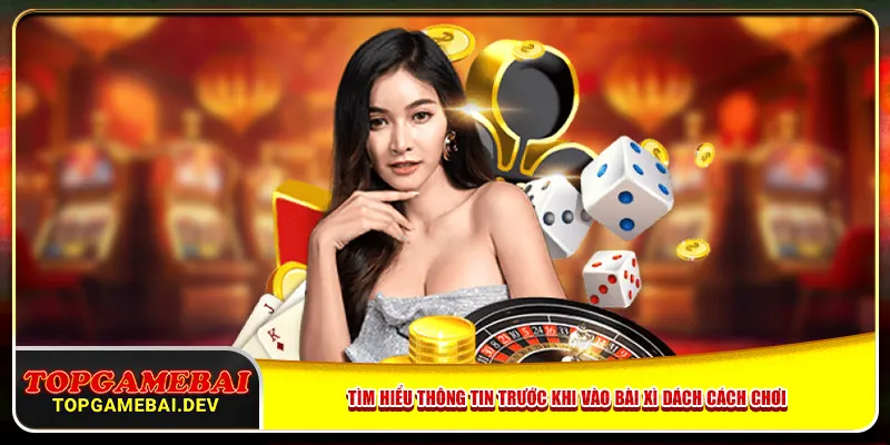 Tìm hiểu thông tin trước khi vào bài xì dách cách chơi Tìm hiểu thông tin trước khi vào bài xì dách cách chơi